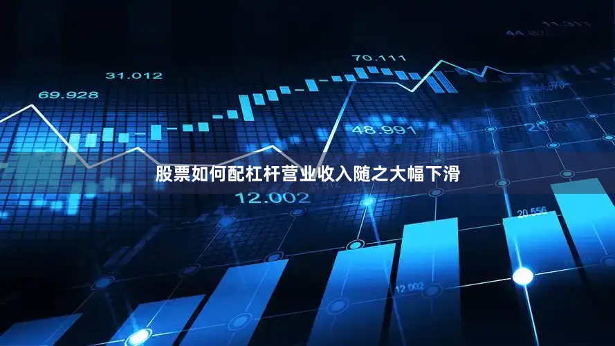 股票如何配杠杆营业收入随之大幅下滑