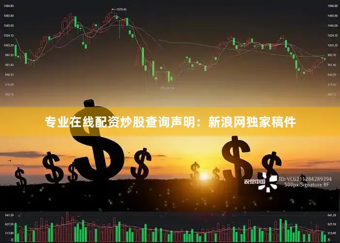 专业在线配资炒股查询　　声明：新浪网独家稿件