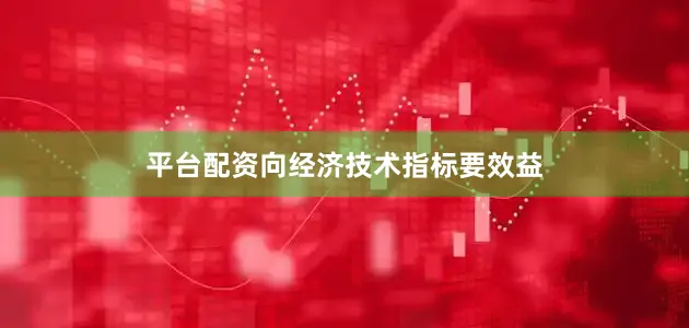 平台配资向经济技术指标要效益