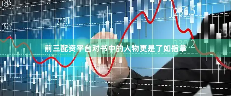 前三配资平台对书中的人物更是了如指掌