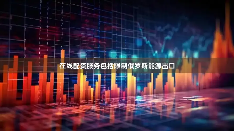 在线配资服务包括限制俄罗斯能源出口