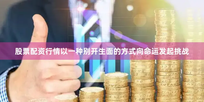 股票配资行情以一种别开生面的方式向命运发起挑战