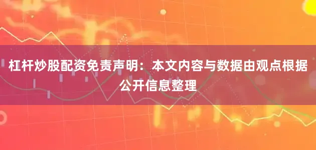 杠杆炒股配资免责声明：本文内容与数据由观点根据公开信息整理