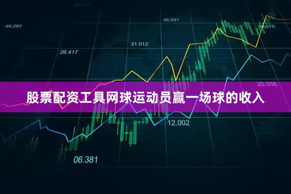 股票配资工具网球运动员赢一场球的收入